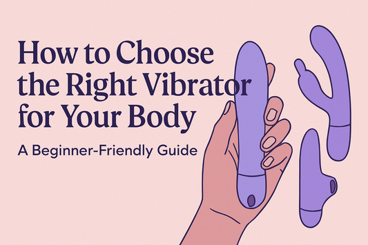 How to Choose the Right Vibrator for Your Body: A Beginner-Friendly Guide